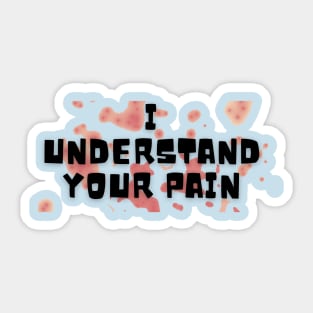 I UNDERSTAND YOUR PAIN Sticker